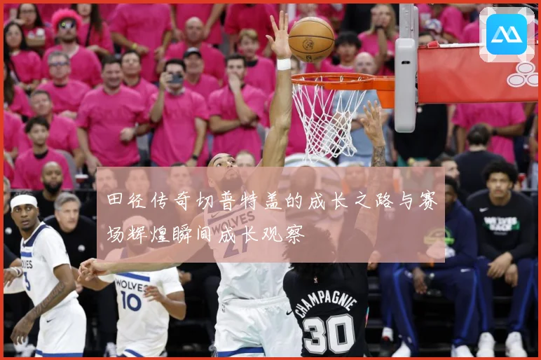 田径传奇切普特盖的成长之路与赛场辉煌瞬间成长观察