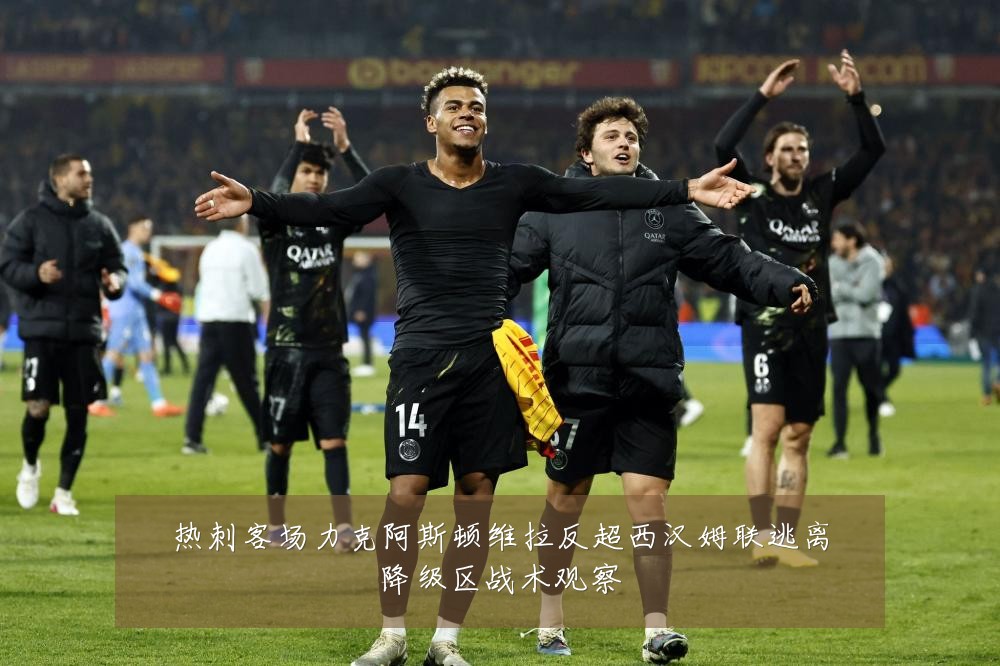 热刺客场力克阿斯顿维拉反超西汉姆联逃离降级区战术观察